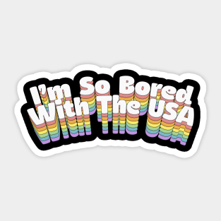 I'm So Bored With The USA Sticker